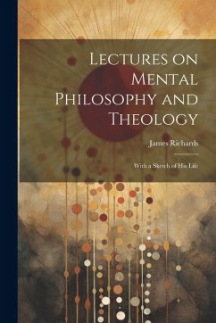 Cover Lectures on Mental Philosophy and Theology: With a Sketch of His Life
