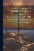 The Reunion of Christendom in Apostolic Succession for the Evangelization of the World