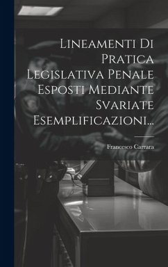 Lineamenti Di Pratica Legislativa Penale Esposti Mediante Svariate Esemplificazioni... - Carrara, Francesco