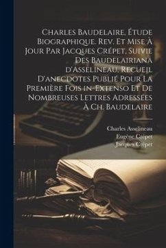 Charles Baudelaire, étude biographique. Rev. et mise à jour par Jacques Crépet, suivie des Baudelairiana d'Asselineau, recueil d'anecdotes publié pour - Crépet, Eugène; Crépet, Jacques; Asselineau, Charles