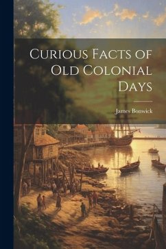 Curious Facts of Old Colonial Days - Bonwick, James