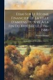 Essai Sur Le Régime Financier De La Ville D'amiens Du Xive À La Fin Du Xvie Siècle (1356-1588): Études D'histoire Municipale, Tome Ier