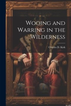 Wooing and Warring in the Wilderness - Kirk, Charles D.