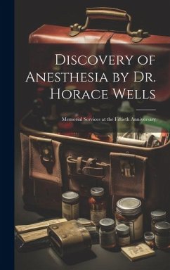 Discovery of Anesthesia by Dr. Horace Wells; Memorial Services at the Fiftieth Anniversary - Anonymous