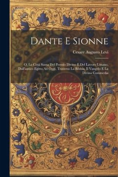 Dante E Sionne: O, La Città Santa Del Premio Divino E Del Lavoro Umano, Dall'antico Egitto Ad Oggi, Traverso La Bibbia, Il Vangelo E L - Levi, Cesare Augusto