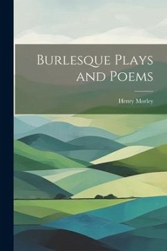 Burlesque Plays and Poems - Morley, Henry