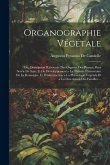 Organographie Végétale: Ou, Description Raisonnée Des Organes Des Plantes; Pour Servir De Suite Et De Développement a La Théorie Élémentaire D