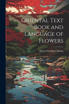 Oriental Text Book and Language of Flowers - Adams, Henry Gardiner