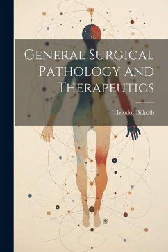 General Surgical Pathology and Therapeutics - Billroth, Theodor