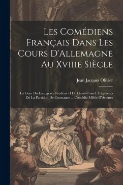 Les Comédiens Français Dans Les Cours D'Allemagne Au Xviiie Siècle: La Cour Du Landgrave Frédéric II De Hesse-Cassel. Fragments De La Partition De Con - Olivier, Jean Jacques