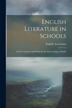 English Literature in Schools; A List of Authors and Works for Successive Stages of Study - Association, English