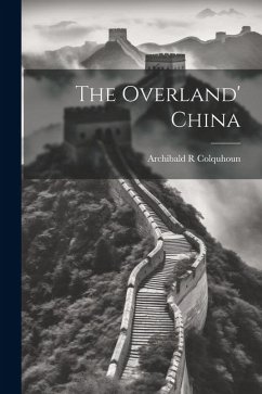 The Overland' China - Colquhoun, Archibald R.