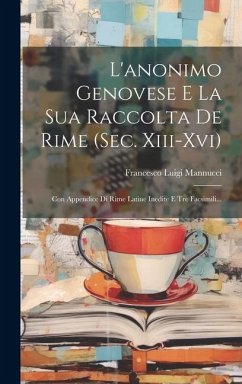 L'anonimo Genovese E La Sua Raccolta De Rime (sec. Xiii-xvi): Con Appendice Di Rime Latine Inedite E Tre Facsimili... - Mannucci, Francesco Luigi