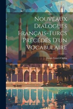 Nouveaux Dialogues Français-Turcs Précédés D'un Vocabulaire - Guzel-Oglou, Eram