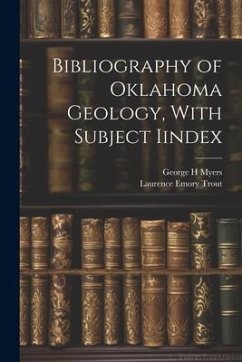 Bibliography of Oklahoma Geology, With Subject Iindex - Trout, Laurence Emory; Myers, George H.