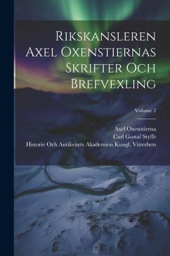 Rikskansleren Axel Oxenstiernas Skrifter Och Brefvexling; Volume 2 - Styffe, Carl Gustaf; Kungl Vitterhets, Historie Och Antik; Oxenstierna, Axel