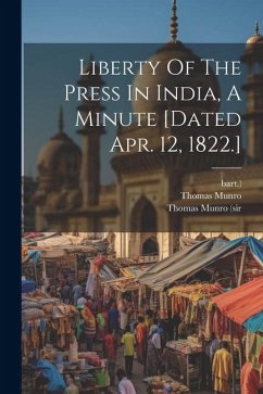 Liberty Of The Press In India, A Minute [dated Apr. 12, 1822.] - Munro, Thomas; Bart ).