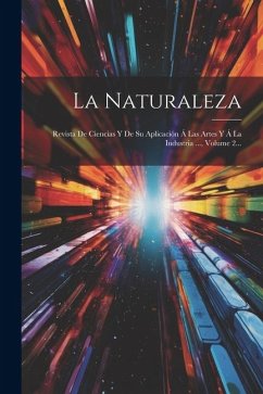 La Naturaleza: Revista De Ciencias Y De Su Aplicación Á Las Artes Y Á La Industria ..., Volume 2... - Anonymous