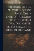 Memoirs of the Belvoir Hounds From Their Earliest Records to the Present day, Dedicated to His Grace the Duke of Rutland