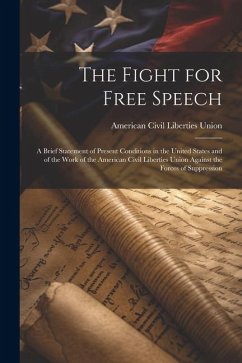 The Fight for Free Speech: A Brief Statement of Present Conditions in the United States and of the Work of the American Civil Liberties Union Aga - Union, American Civil Liberties