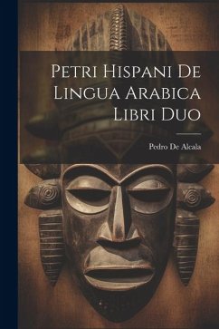 Petri Hispani De Lingua Arabica Libri Duo - De Alcala, Pedro