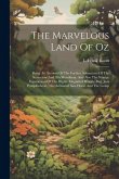 The Marvelous Land Of Oz: Being An Account Of The Further Adventures Of The Scarecrow And Tin Woodman, And Also The Strange Experiences Of The H