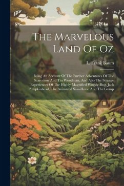 The Marvelous Land Of Oz: Being An Account Of The Further Adventures Of The Scarecrow And Tin Woodman, And Also The Strange Experiences Of The H - Baum, L. Frank