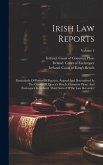 Irish Law Reports: Particularly Of Points Of Practice, Argued And Determined In The Courts Of Queen's Bench, Common Pleas, And Exchequer
