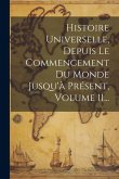 Histoire Universelle, Depuis Le Commencement Du Monde Jusqu'à Présent, Volume 11...
