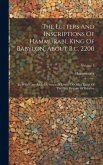 The Letters And Inscriptions Of Hammurabi, King Of Babylon, About B.c. 2200: To Which Are Added A Series Of Letters Of Other Kings Of The First Dynast
