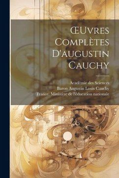 OEuvres Complètes D'augustin Cauchy - Sciences, Académie Des; Cauchy, Baron Augustin Louis
