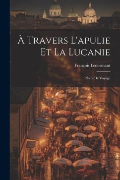 À Travers L'apulie Et La Lucanie: Notes De Voyage - Lenormant, François