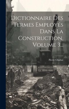 Dictionnaire Des Termes Employés Dans La Construction, Volume 3... - Chabat, Pierre