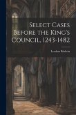 Select Cases Before the King's Council, 1243-1482 [electronic Resource]
