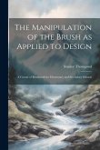 The Manipulation of the Brush as Applied to Design: A Course of Brushwork for Elementary and Secondary Schools