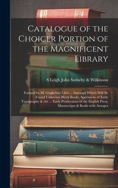 Catalogue of the Choicer Portion of the Magnificent Library: Formed by M. Guglielmo Libri ... Amongst Which Will Be Found Unknown Block-Books; Specime - Sotheby &. Wilkinson, S. Leigh John