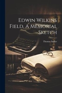 Edwin Wilkins Field, A Memorial Sketch - Sadler, Thomas