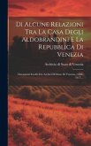 Di Alcune Relazioni Tra La Casa Degli Aldobrandini E La Repubblica Di Venezia: Documenti Inediti Dei Archivi Di Stato Di Venezia, (1588-1617)...