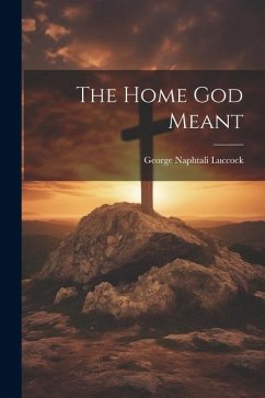 The Home God Meant - Luccock, George Naphtali