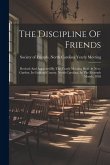 The Discipline Of Friends: Revised And Approved By The Yearly Meeting Held At New-garden, In Guilford County, North Carolina, In The Eleventh Mon
