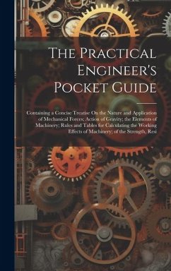 The Practical Engineer's Pocket Guide: Containing a Concise Treatise On the Nature and Application of Mechanical Forces; Action of Gravity; the Elemen - Anonymous
