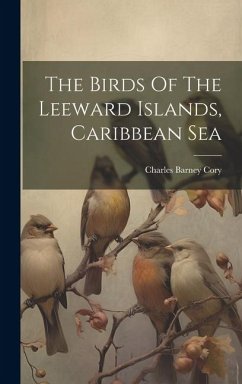 The Birds Of The Leeward Islands, Caribbean Sea - Cory, Charles Barney