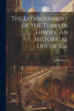 The Establishment of the Turks in Europe. An Historical Discourse - Russell, John