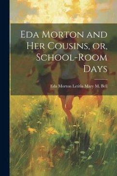 Eda Morton and her Cousins, or, School-room Days - Mary M. Bell, Eda Morton Letitia
