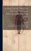 A Practical Treatise On the Physical Exploration of the Chest: And the Diagnosis of Diseases Affecting the Respiratory Organs