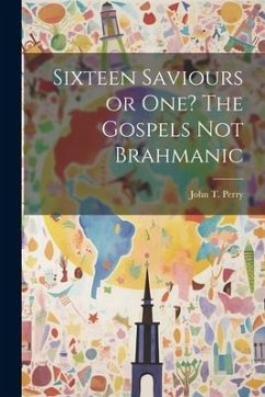 Sixteen Saviours or One? The Gospels Not Brahmanic - Perry, John T.