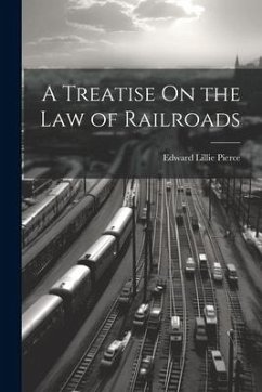 A Treatise On the Law of Railroads - Pierce, Edward Lillie