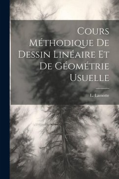 Cours Méthodique de Dessin Linéaire et de Géométrie Usuelle - Lamotte, L.