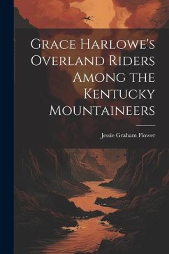 Grace Harlowe's Overland Riders Among the Kentucky Mountaineers - Flower, Jessie Graham