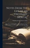 Notes From the Life of an Ordinary Mortal: Being a Record of Things Done, Seen and Heard at School, College, and in the World During the Latter Half o